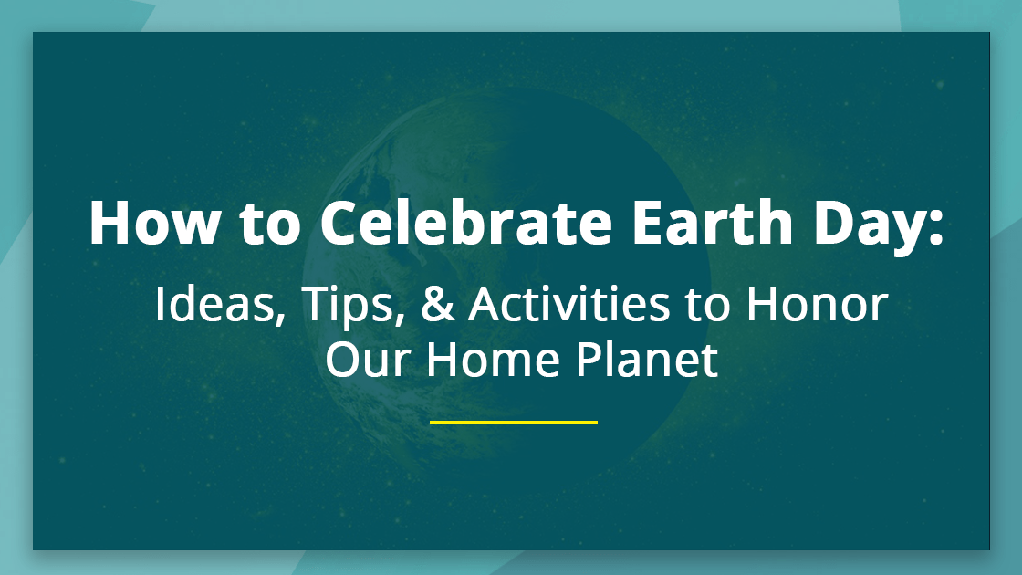 How to Celebrate Earth Day: Ideas, Tips, & Activities to Honor Our Home Planet