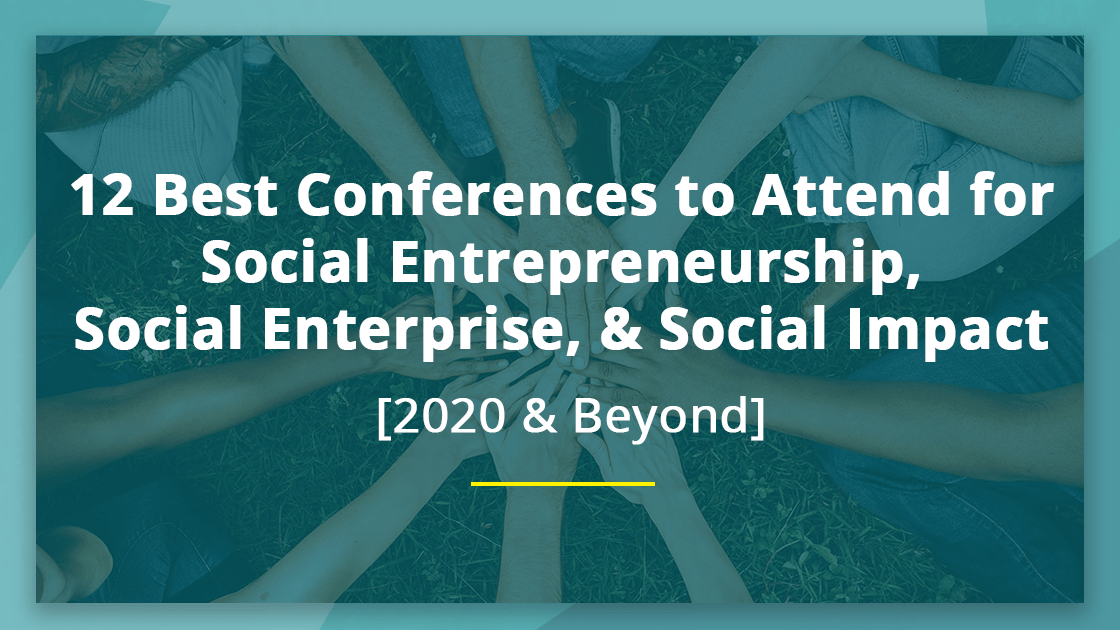 12 Best Conferences to Attend for Social Entrepreneurship, Social Enterprise, & Social Impact in 2021 & Beyond