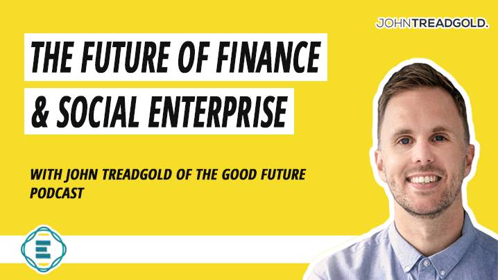The Future of Finance & Social Enterprise on the Good Future Podcast
